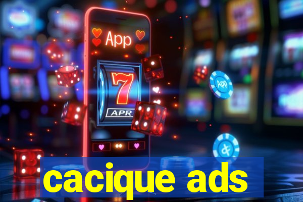 cacique ads